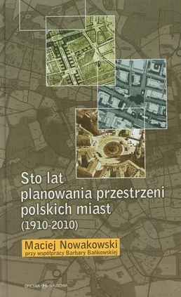 Sto lat planowania przestrzeni polskich miast (1910-2010) - Barbara Bańkowska, Maciej Nowakowski