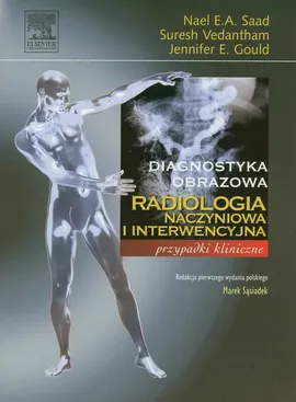 Radiologia naczyniowa i interwencyjna - Gould Jennifer E., Saad Nael E.A., Suresh Vedantham