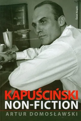 Kapuściński non fiction - Artur Domosławski