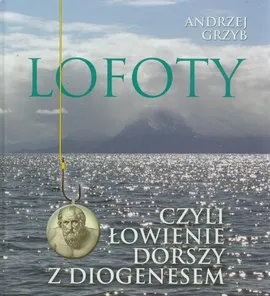 Lofoty czyli łowienie dorszy z Diogenesem - Andrzej Grzyb