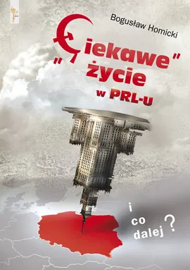 "Ciekawe" życie w PRL-u I co dalej? - Bogusław Homicki