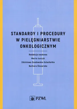 Standardy i procedury w pielęgniarstwie onkologicznym - Outlet - Marta Łuczyk, Barbara Ślusarska, Zdzisława Szadowska-Szlachetka