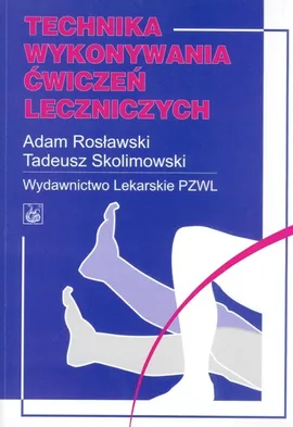 Technika wykonywania ćwiczeń leczniczych - Adam Rosławski, Tadeusz Skolimowski
