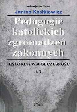 Pedagogie katolickich zgromadzeń zakonnych Historia i współczesność Tom 3