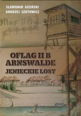 Oflag II B Arnswalde Jenieckie losy - Outlet - Sławomir Giziński, Andrzej Szutowicz