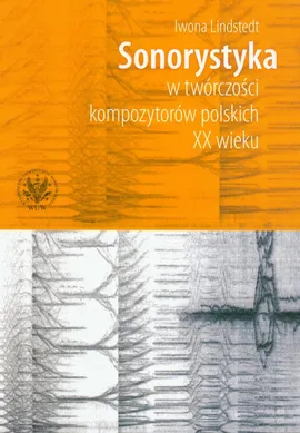 Sonorystyka w twórczości kompozytorów polskich XX wieku z płytą CD - Iwona Lindstedt