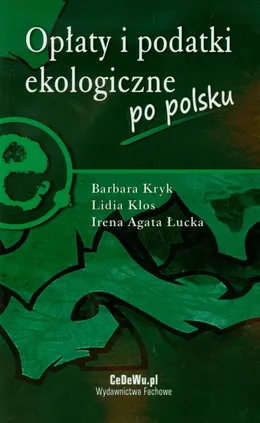 Opłaty i podatki ekologiczne po polsku - Lidia Kłos, Barbara Kryk, Łucka Irena Agata