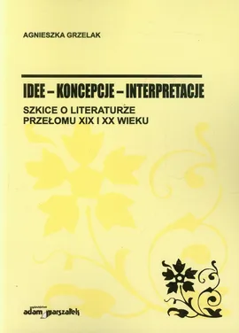 Idee koncepcje interpretacje - Agnieszka Grzelak