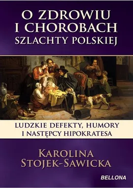 O zdrowiu i chorobach szlachty polskiej - Karolina Stojek-Sawicka