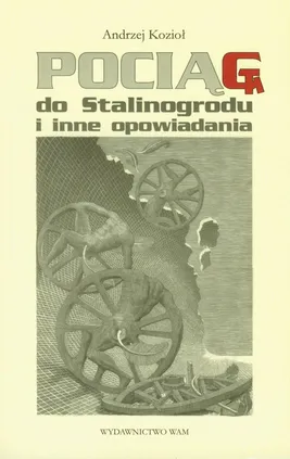 Pociąg do Stalinogrodu i inne opowiadania - Andrzej Kozioł