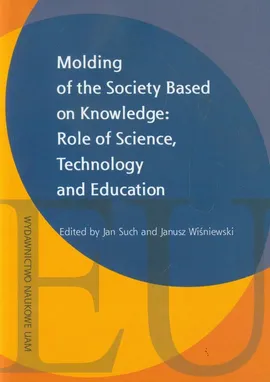 Molding of the Society Based on Knowledge: Role of Science, technology and Education - Jan Such, Janusz Wiśniewski