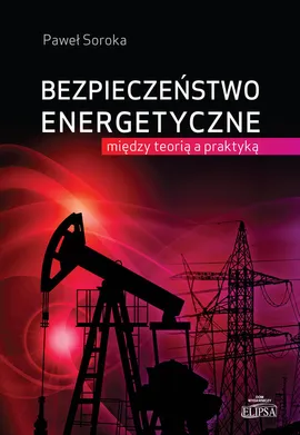 Bezpieczeństwo energetyczne: między teorią a praktyką - Outlet - Paweł Soroka