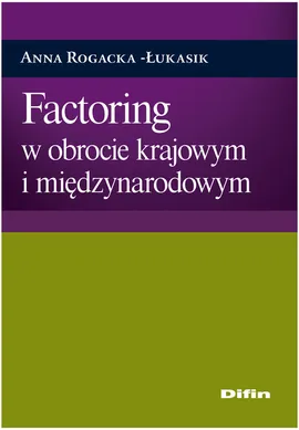 Factoring w obrocie krajowym i międzynarodowym - Anna Rogacka-Łukasik