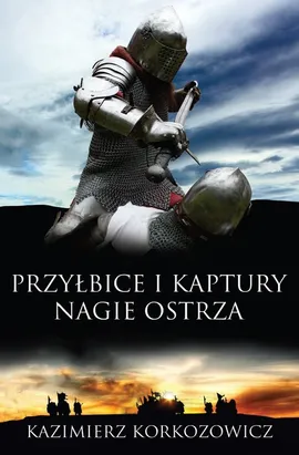 Przyłbice i kaptury Nagie ostrza - Kazimierz Korkozowicz