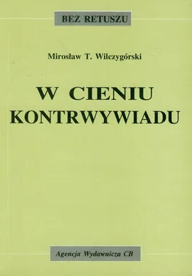 W cieniu kontrwywiadu - Wilczygórski Mirosław T.