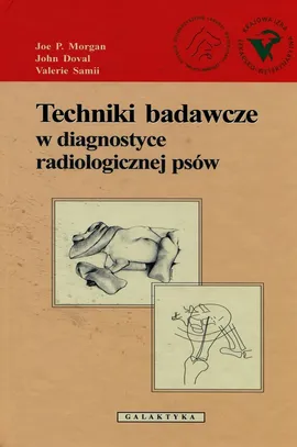Techniki badawcze w diagnostyce radiologicznej psów - John Doval, Morgan Joe P., Valerie Samii
