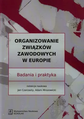Organizowanie związków zawodowych w Europie - Jan Czarzasty, Adam Mrozowicki