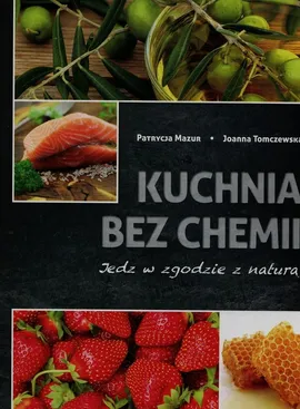 Kuchnia bez chemii - Patrycja Mazur, Joanna Tomaczewska