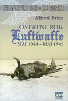 Ostatni rok Luftwaffe maj 1944-maj 1945 - Alfred Price