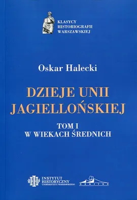 Dzieje Unii Jagiellońskiej Tom 1 W wiekach średnich - Oskar Halecki