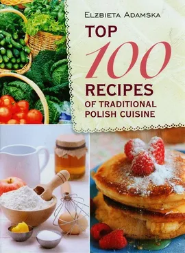 Top 100 recipes of traditional Polish cuisine - Elżbieta Adamska