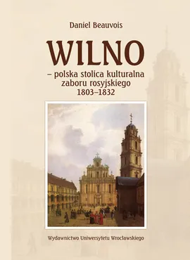 Wilno polska stolica kulturalna zaboru rosyjskiego 1803-1832 - Outlet - Daniel Beauvois
