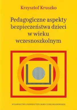 Pedagogiczne aspekty bezpieczeństwa dzieci w wieku wczesnoszkolnym - Outlet - Krzysztof Kruszko