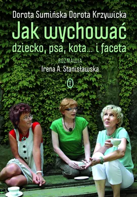 Jak wychować dziecko psa kota i faceta - Dorota Krzywicka, Stanisławska Irena A., Dorota Sumińska