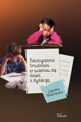 Pokonywanie trudności w uczeniu się dzieci z dysleksją - Outlet - Leokadia Wiatrowska