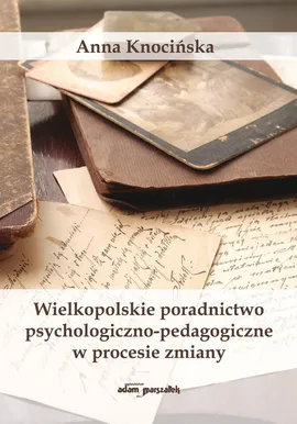 Wielkopolskie poradnictwo psychologiczno - pedagogiczne w procesie zmiany - Anna Knocińska