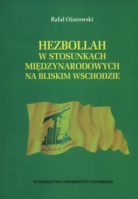 Hezbollah w stosunkach międzynarodowych na Bliskim Wschodzie - Rafał Ożarowski