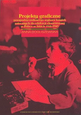 Projekty graficzne pozapodręcznikowego wyboru książek zalecanych do edukacji elementarnej w Polsce w latach 1918-1945 - Anna Boguszewska