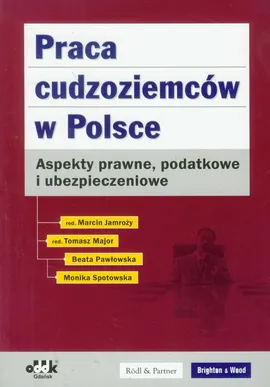 Praca cudzoziemców w Polsce Aspekty prawne podatkowe i ubezpieczeniowe - Marcin Jamroży, Tomasz Major, Beata Pawłowska