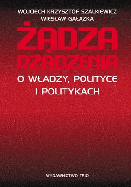 Żądza rządzenia - Wiesław Gałązka, Szalkiewicz Wojciech Krzysztof