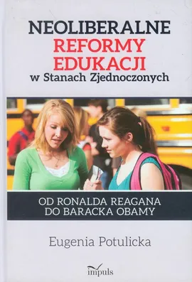 Neoliberalne reformy edukacji w Stanach  Zjednoczonych - Outlet - Eugenia Potulicka