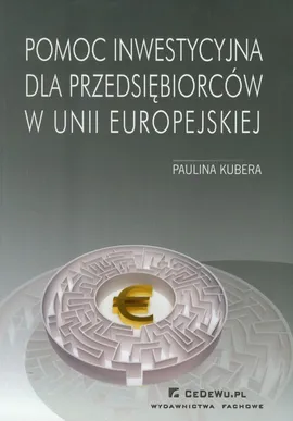 Pomoc inwestycyjna dla przedsiębiorców w Unii Europejskiej - Paulina Kubera