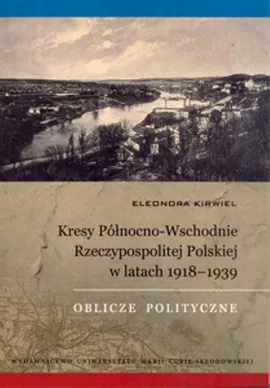 Kresy Północno-Wschodnie Rzeczypospolitej Polskiej w latach 1918-1939 - Outlet - Eleonora Kirwiel
