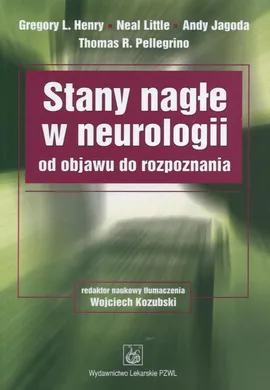 Stany nagłe w neurologii od objawu do rozpoznania - Henry Gregory l., Andy Jagoda, Neal Little, Pellegrino Thomas R.