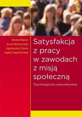 Satysfakcja z pracy w zawodach z misją społeczną - Beata Bajcar, Anna Borkowska, Agnieszka Czerw