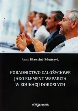 Poradnictwo całożyciowe jako element wsparcia w edukacji dorosłych - Anna Kławsiuć-Zduńczyk