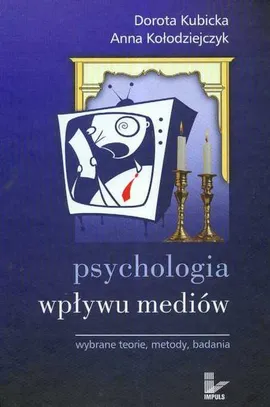 Psychologia wpływu mediów  Wybrane teorie metody badania - Anna Kołodziejczyk, Dorota Kubicka