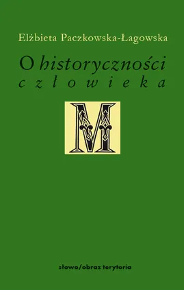 O historyczności człowieka - Elżbieta Paczkowska-Łagowska