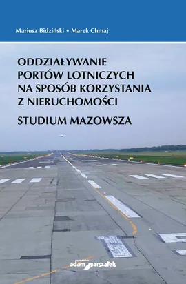 Oddziaływanie portów lotniczych na sposób korzystania z nieruchomości. Studium Mazowsza - Mariusz Bidziński, Marek Chmaj