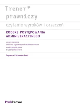 Trener prawniczy Czytanie wyroków i orzeczeń Kodeks postępowania administracyjnego - Kokowska-Smok Dagmara