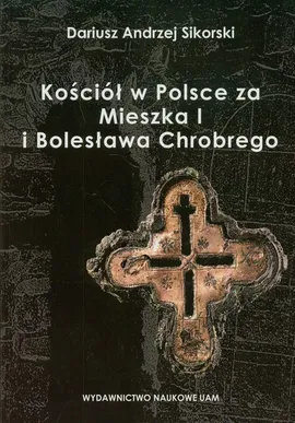 Kościół w Polsce za Mieszka I i Bolesława Chrobrego - Outlet - Sikorski Dariusz Andrzej