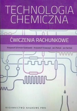 Technologia chemiczna Ćwiczenia rachunkowe - Outlet - Krzysztof Krawczyk, Jan Petryk, Krzysztof Schmidt-Szałowski