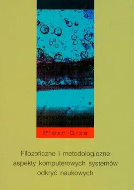 Filozoficzne i metodologiczne aspekty komputerowych systemów odkryć naukowych - Piotr Giza