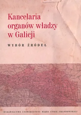 Kancelaria organów władzy w Galicji Wybór źródeł - Artur Górak, Krzysztof Latawiec