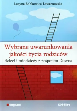 Wybrane uwarunkowania jakości życia rodziców dzieci i młodzieży z zespołem Downa - Lucyna Bobkowicz-Lewartowska