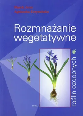 Rozmnażanie wegetatywne roślin ozdobnych - Marek Jerzy, Agnieszka Krzymińska